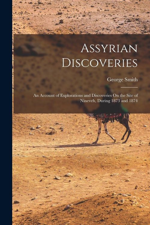 Produktbild: Assyrian Discoveries: An Account of Explorations and Discoveries On the Site of Nineveh, During 1873 and 1874