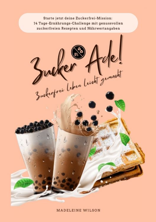 Produktbild: Zuckerfrei leben leicht gemacht: Zucker Ade! (Starte jetzt deine Zuckerfrei-Mission: 14 Tage-Ern&auml;hrungs-Challenge mit genussvollen zuckerfreien Rezepten und N&auml;hrwertangaben)