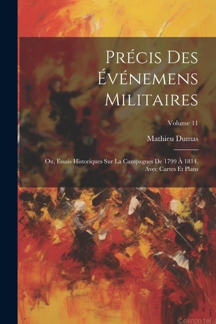 Produktbild: Pr&eacute;cis Des &Eacute;v&eacute;nemens Militaires: Ou, Essais Historiques Sur La Campagnes De 1799 &Agrave; 1814, Avec Cartes Et Plans; Volume 11