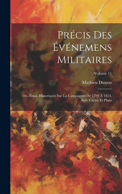 Produktbild: Pr&eacute;cis Des &Eacute;v&eacute;nemens Militaires: Ou, Essais Historiques Sur La Campagnes De 1799 &Agrave; 1814, Avec Cartes Et Plans; Volume 11