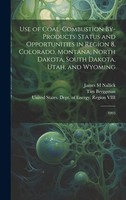 Produktbild: Use of Coal-combustion By-products: Status and Opportunities in Region 8, Colorado, Montana, North Dakota, South Dakota, Utah, and Wyoming: 1993