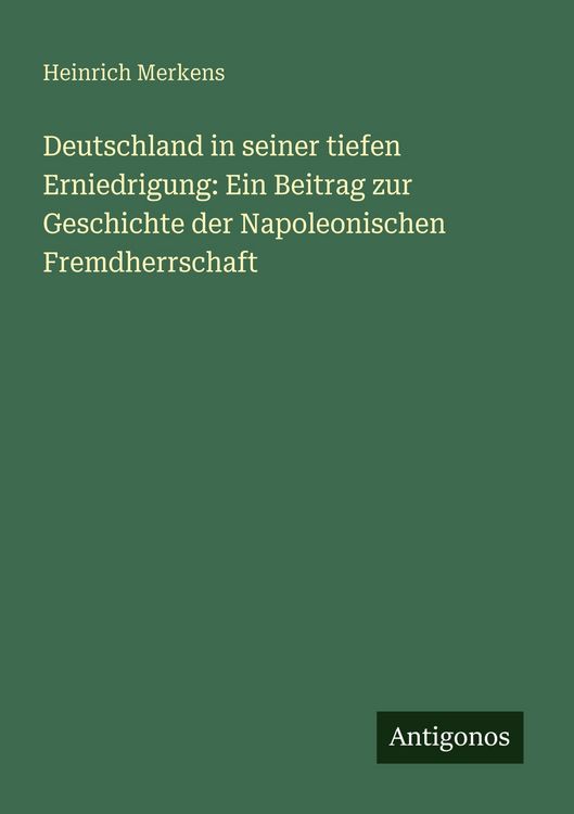 Produktbild: Deutschland in seiner tiefen Erniedrigung: Ein Beitrag zur Geschichte der Napoleonischen Fremdherrschaft