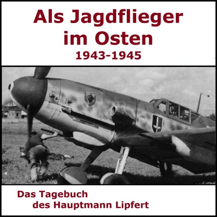 Produktbild: Als Jagdflieger im Osten 1943 - 1945 - Hauptmann Lipfert