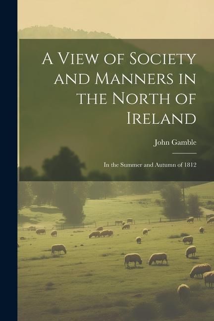 Produktbild: A View of Society and Manners in the North of Ireland: In the Summer and Autumn of 1812