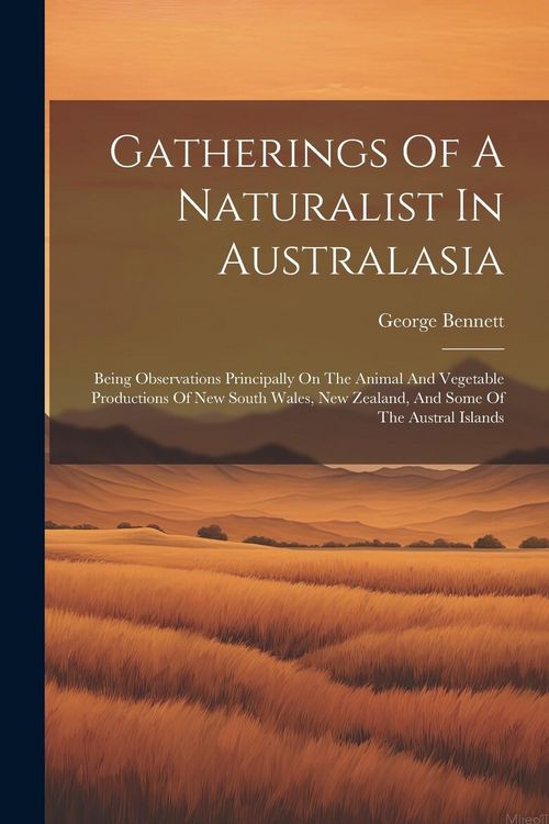 Produktbild: Gatherings Of A Naturalist In Australasia: Being Observations Principally On The Animal And Vegetable Productions Of New South Wales, New Zealand, And