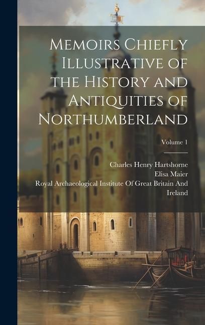 Produktbild: Memoirs Chiefly Illustrative of the History and Antiquities of Northumberland; Volume 1