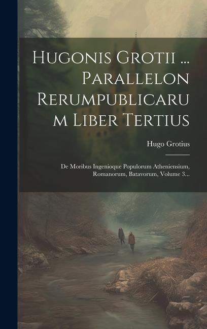 Produktbild: Hugonis Grotii ... Parallelon Rerumpublicarum Liber Tertius: De Moribus Ingenioque Populorum Atheniensium, Romanorum, Batavorum, Volume 3...