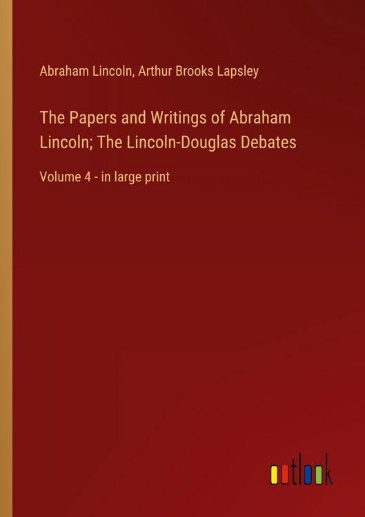 Produktbild: The Papers and Writings of Abraham Lincoln; The Lincoln-Douglas Debates