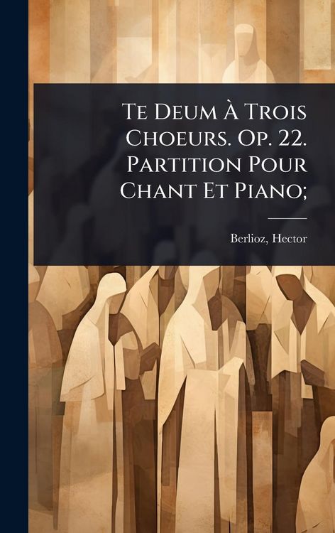 Produktbild: Te Deum &Atilde; Trois Choeurs. Op. 22. Partition Pour Chant Et Piano;