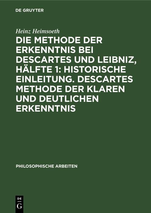 Produktbild: Die Methode der Erkenntnis bei Descartes und Leibniz, H&auml;lfte 1: Historische Einleitung. Descartes Methode der klaren und deutlichen Erkenntnis