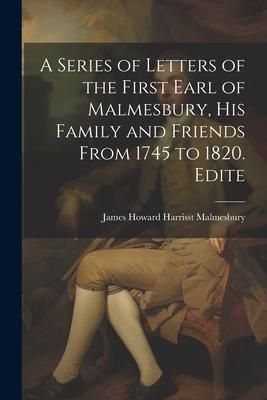Produktbild: A Series of Letters of the First Earl of Malmesbury, his Family and Friends From 1745 to 1820. Edite