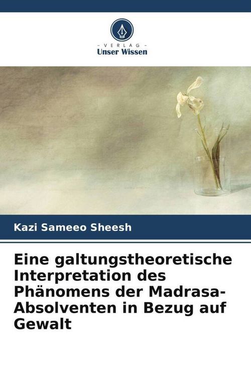 Produktbild: Eine galtungstheoretische Interpretation des Ph&auml;nomens der Madrasa-Absolventen in Bezug auf Gewalt