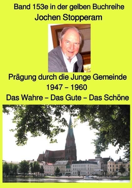 Produktbild: Pr&auml;gung durch die Junge Gemeinde 1947 - 1960 - Das Wahre - Das Gute - Das Sch&ouml;ne - Band 153e in der gelben Buchreihe - Farbe - bei J&uuml;rgen Ruszkowski