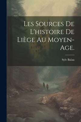 Produktbild: Les Sources de l'histoire de Li&egrave;ge au Moyen-Age.