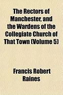 Produktbild: The Rectors of Manchester, and the Wardens of the Collegiate Church of That Town (Volume 5)