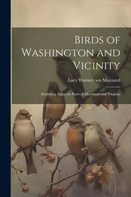 Produktbild: Birds of Washington and Vicinity: Including Adjacent Parts of Maryland and Virginia
