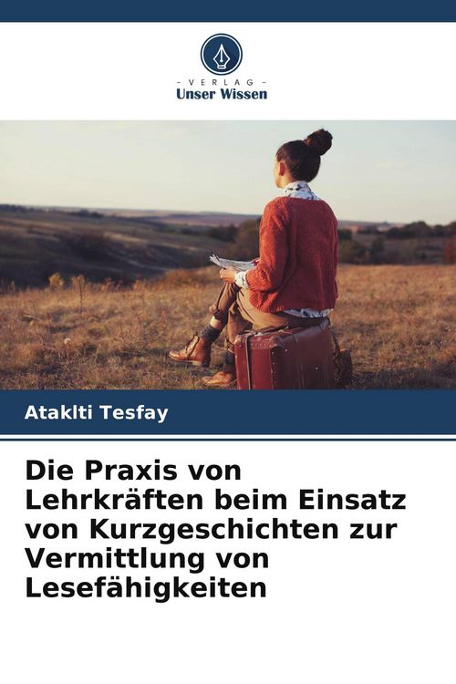 Produktbild: Die Praxis von Lehrkr&auml;ften beim Einsatz von Kurzgeschichten zur Vermittlung von Lesef&auml;higkeiten
