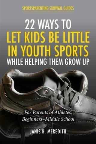 Produktbild: 22 Ways to Let Kids be Little in Youth Sports While Helping Them Grow Up