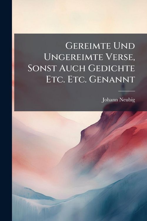 Produktbild: Gereimte Und Ungereimte Verse, Sonst Auch Gedichte Etc. Etc. Genannt