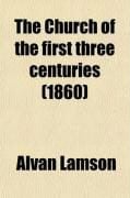 Produktbild: The Church of the First Three Centuries; Or, Notices of the Lives and Opinions of Some of the Early Fathers, with Special Reference to the