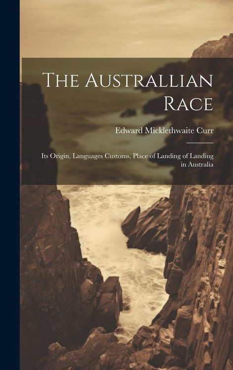 Produktbild: The Australlian Race: Its Origin, Languages Customs, Place of Landing of Landing in Australia