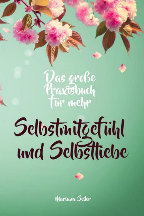 Produktbild: Selbstmitgef&uuml;hl: DAS GROSSE PRAXISBUCH F&Uuml;R MEHR SELBSTMITGEF&Uuml;HL UND SELBSTLIEBE! Wie Sie sich in 30 Tagen mit liebevollen Augen sehen, tiefes Selbstmi