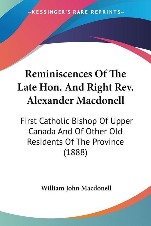 Produktbild: Reminiscences Of The Late Hon. And Right Rev. Alexander Macdonell