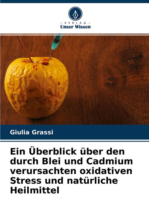 Produktbild: Ein &Uuml;berblick &uuml;ber den durch Blei und Cadmium verursachten oxidativen Stress und nat&uuml;rliche Heilmittel