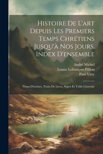 Produktbild: Histoire De L'art Depuis Les Premiers Temps Chr&eacute;tiens Jusqu'&agrave; Nos Jours. Index D'ensemble: Noms D'artistes, Noms De Lieux, Sujets Et Table G&eacute;n&eacute;rale