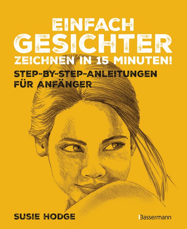 Produktbild: Einfach Gesichter zeichnen in 15 Minuten! Step-by-step-Anleitungen f&uuml;r Anf&auml;nger -