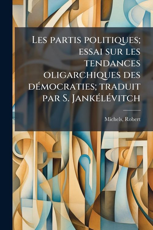 Produktbild: Les partis politiques; essai sur les tendances oligarchiques des d&Atilde;(c)mocraties; traduit par S. Jank&Atilde;(c)l&Atilde;(c)vitch