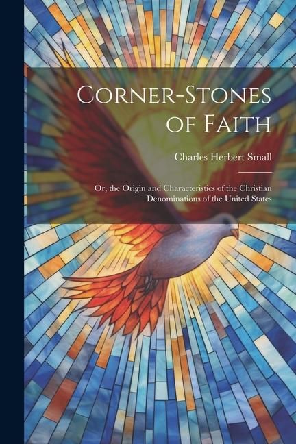Produktbild: Corner-Stones of Faith: Or, the Origin and Characteristics of the Christian Denominations of the United States