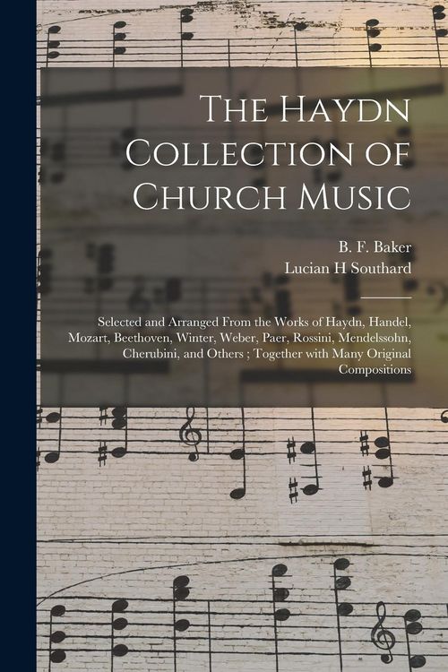 Produktbild: The Haydn Collection of Church Music: Selected and Arranged From the Works of Haydn, Handel, Mozart, Beethoven, Winter, Weber, Paer, Rossini, Mendelss