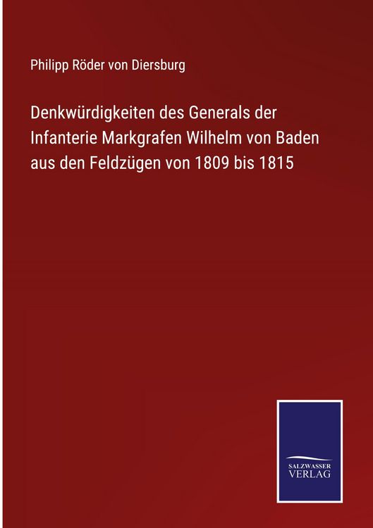 Produktbild: Denkw&uuml;rdigkeiten des Generals der Infanterie Markgrafen Wilhelm von Baden aus den Feldz&uuml;gen von 1809 bis 1815