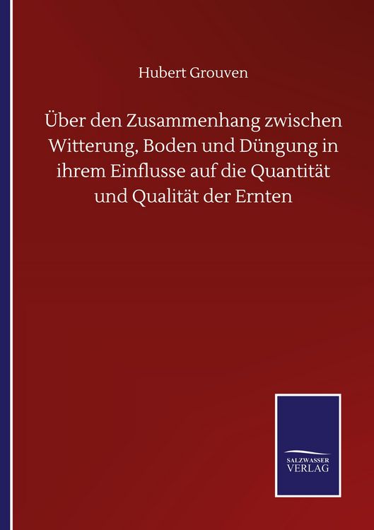 Produktbild: &Uuml;ber den Zusammenhang zwischen Witterung, Boden und D&uuml;ngung in ihrem Einflusse auf die Quantit&auml;t und Qualit&auml;t der Ernten