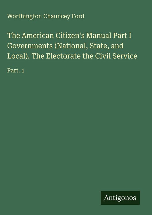 Produktbild: The American Citizen's Manual Part I Governments (National, State, and Local). The Electorate the Civil Service