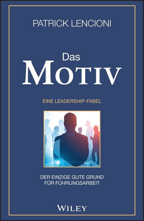 Produktbild: Das Motiv: Der einzige gute Grund f&uuml;r F&uuml;hrungsarbeit - eine Leadership-Fabel