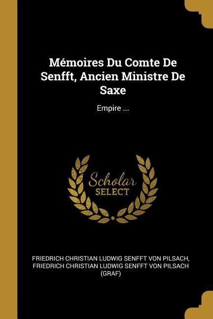 Produktbild: M&eacute;moires Du Comte De Senfft, Ancien Ministre De Saxe: Empire ...