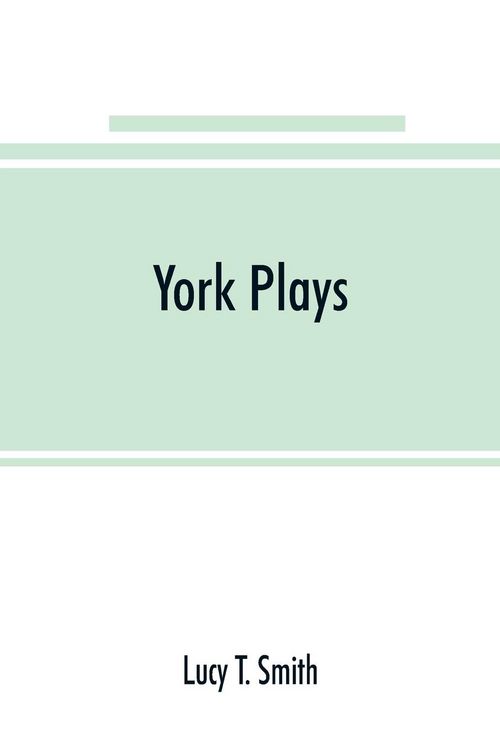 Produktbild: York plays; the plays performed by the crafts or mysteries of York on the day of Corpus Christi in the 14th, 15th, and 16th centuries now first printe