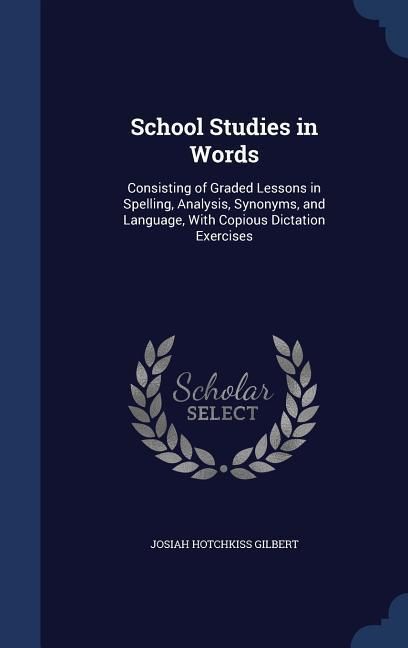 Produktbild: School Studies in Words: Consisting of Graded Lessons in Spelling, Analysis, Synonyms, and Language, With Copious Dictation Exercises