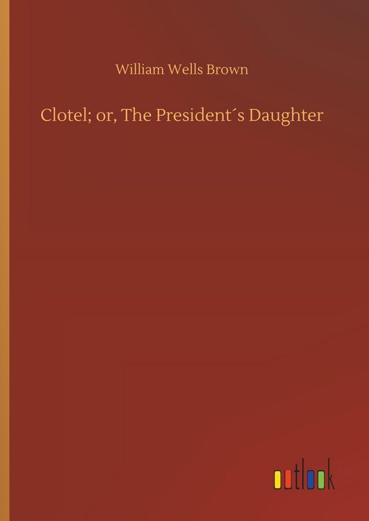 Produktbild: Clotel; or, The President&acute;s Daughter