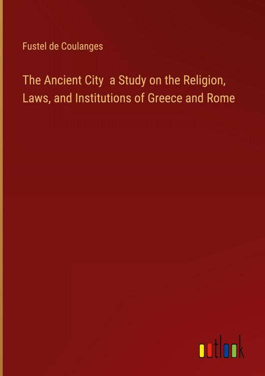 Produktbild: The Ancient City a Study on the Religion, Laws, and Institutions of Greece and Rome