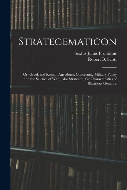 Produktbild: Strategematicon: Or, Greek and Roman Anecdotes, Concerning Military Policy and the Science of War; Also Stratecon, Or Characteristics o
