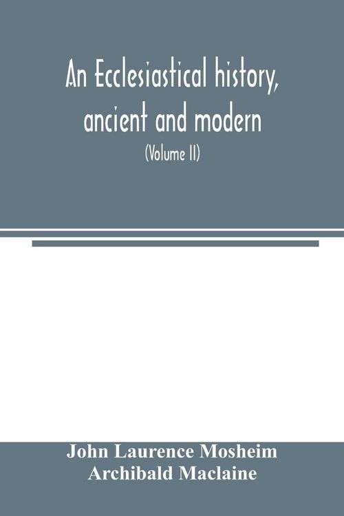 Produktbild: An ecclesiastical history, ancient and modern; in which the rise, progress, and variations of church power, are considered in their connexion with the
