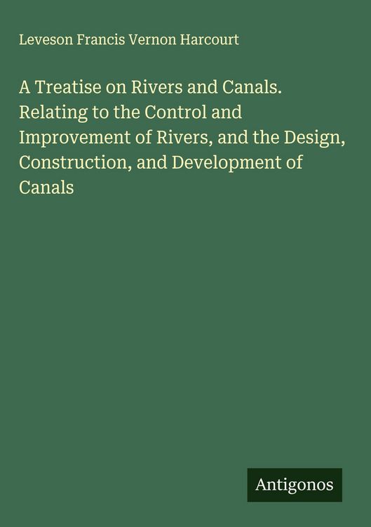 Produktbild: A Treatise on Rivers and Canals. Relating to the Control and Improvement of Rivers, and the Design, Construction, and Development of Canals
