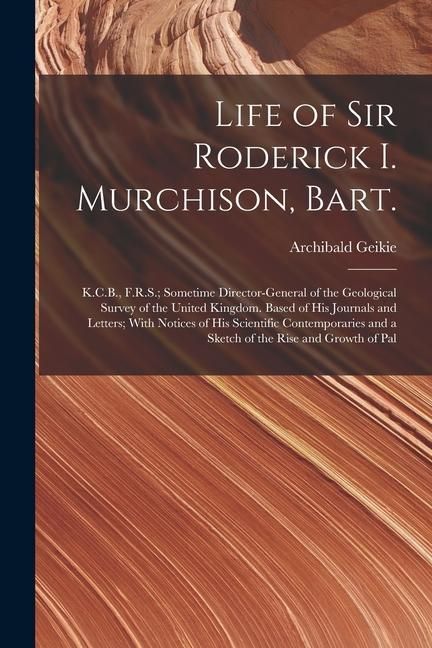 Produktbild: Life of Sir Roderick I. Murchison, Bart.; K.C.B., F.R.S.; Sometime Director-general of the Geological Survey of the United Kingdom. Based of his Journ