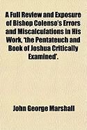 Produktbild: A Full Review and Exposure of Bishop Colenso's Errors and Miscalculations in His Work, 'The Pentateuch and Book of Joshua Critically Examined'.