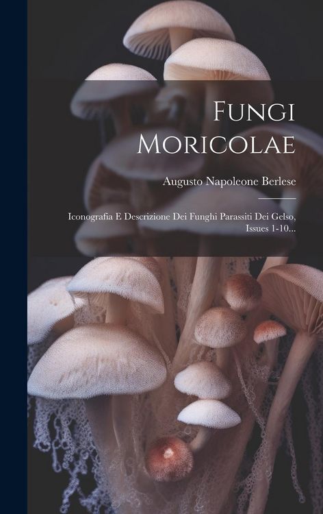 Produktbild: Fungi Moricolae: Iconografia E Descrizione Dei Funghi Parassiti Dei Gelso, Issues 1-10...