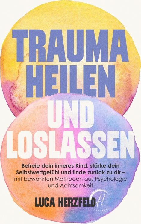 Produktbild: Trauma heilen und loslassen: Befreie dein inneres Kind, st&auml;rke dein Selbstwertgef&uuml;hl und finde zur&uuml;ck zu dir