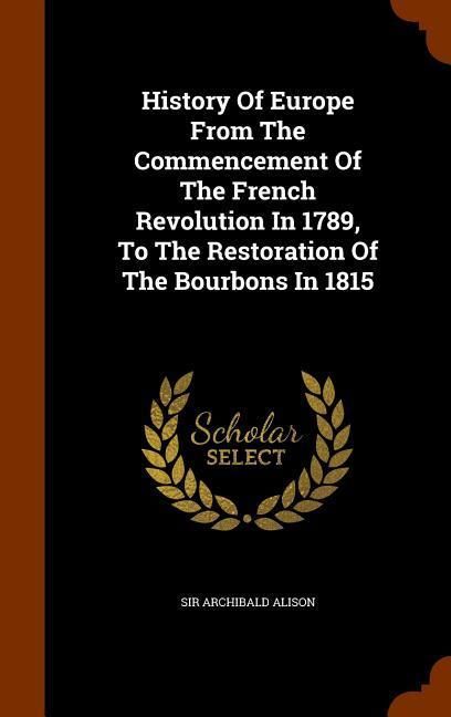 Produktbild: History Of Europe From The Commencement Of The French Revolution In 1789, To The Restoration Of The Bourbons In 1815